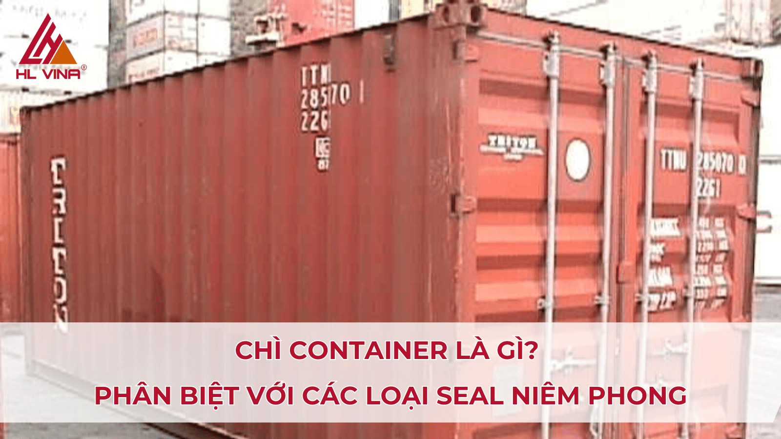 Chì container là gì? Phân biệt với các loại seal niêm phong