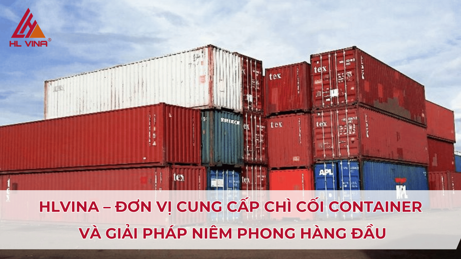 HLVINA – Đơn vị cung cấp chì cối container và giải pháp niêm phong hàng đầu