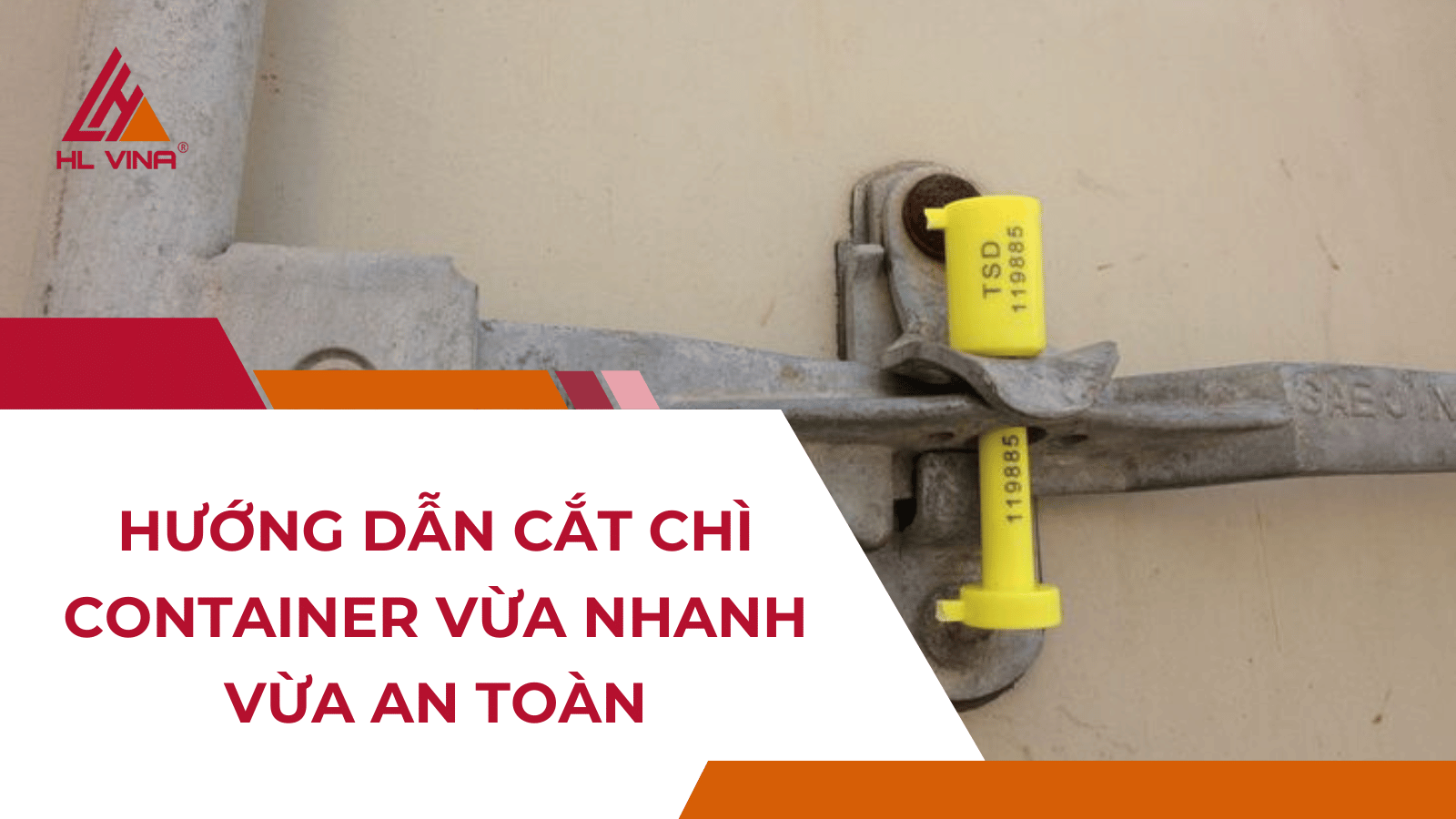 Hướng dẫn cắt chì container vừa nhanh vừa an toàn