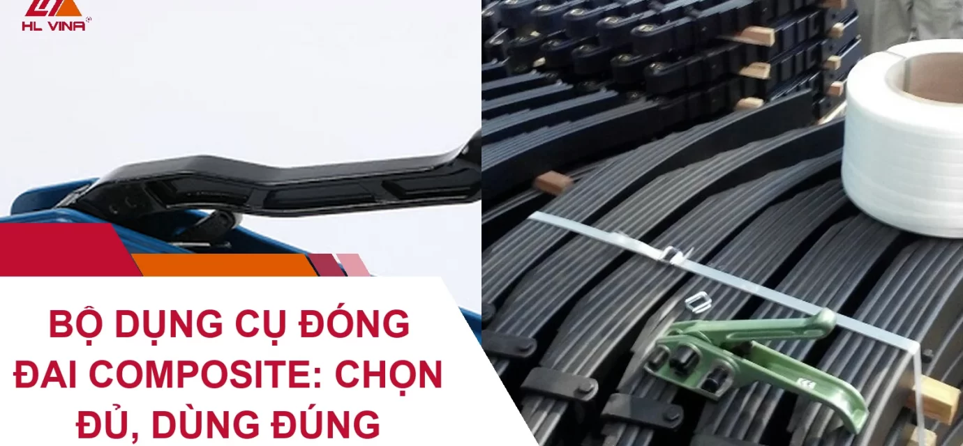 Bộ Dụng Cụ Đóng Đai Composite: Chọn Đủ, Dùng Đúng