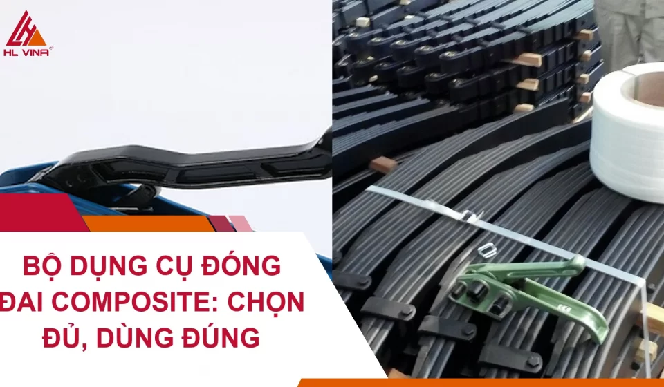 Bộ Dụng Cụ Đóng Đai Composite: Chọn Đủ, Dùng Đúng