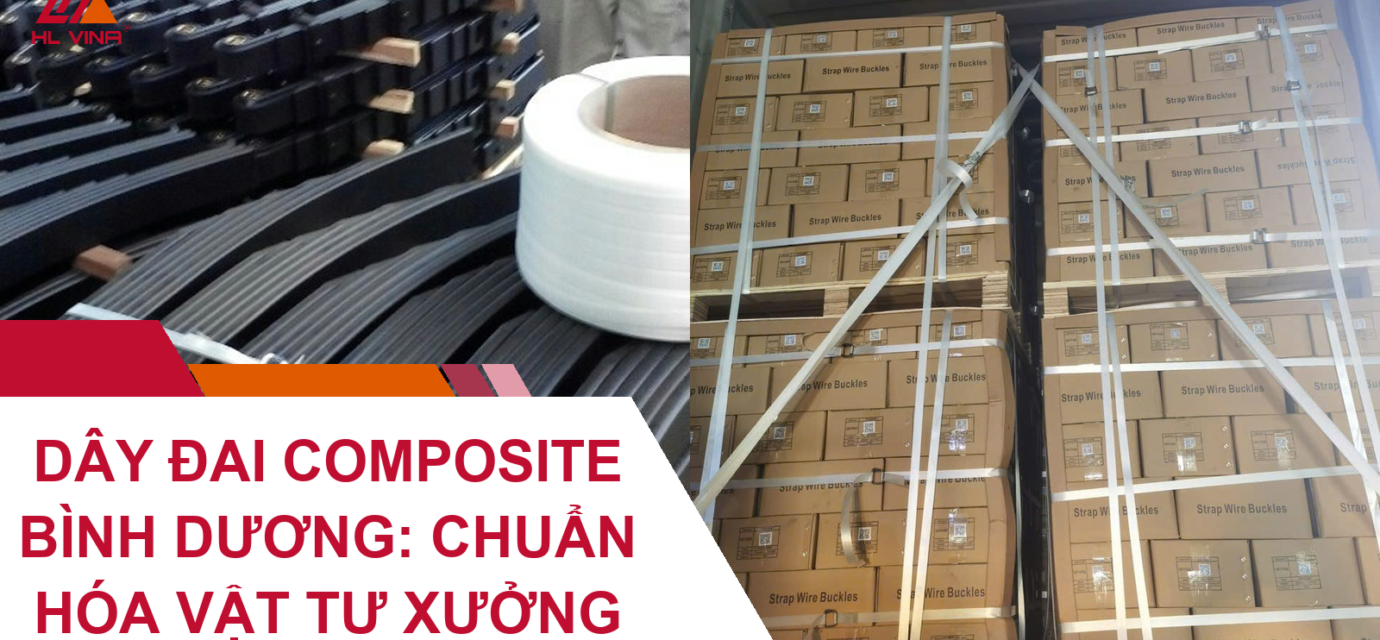 Dây Đai Composite Bình Dương: Chuẩn Hóa Vật Tư Xưởng