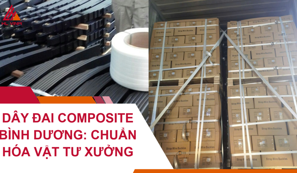 Dây Đai Composite Bình Dương: Chuẩn Hóa Vật Tư Xưởng