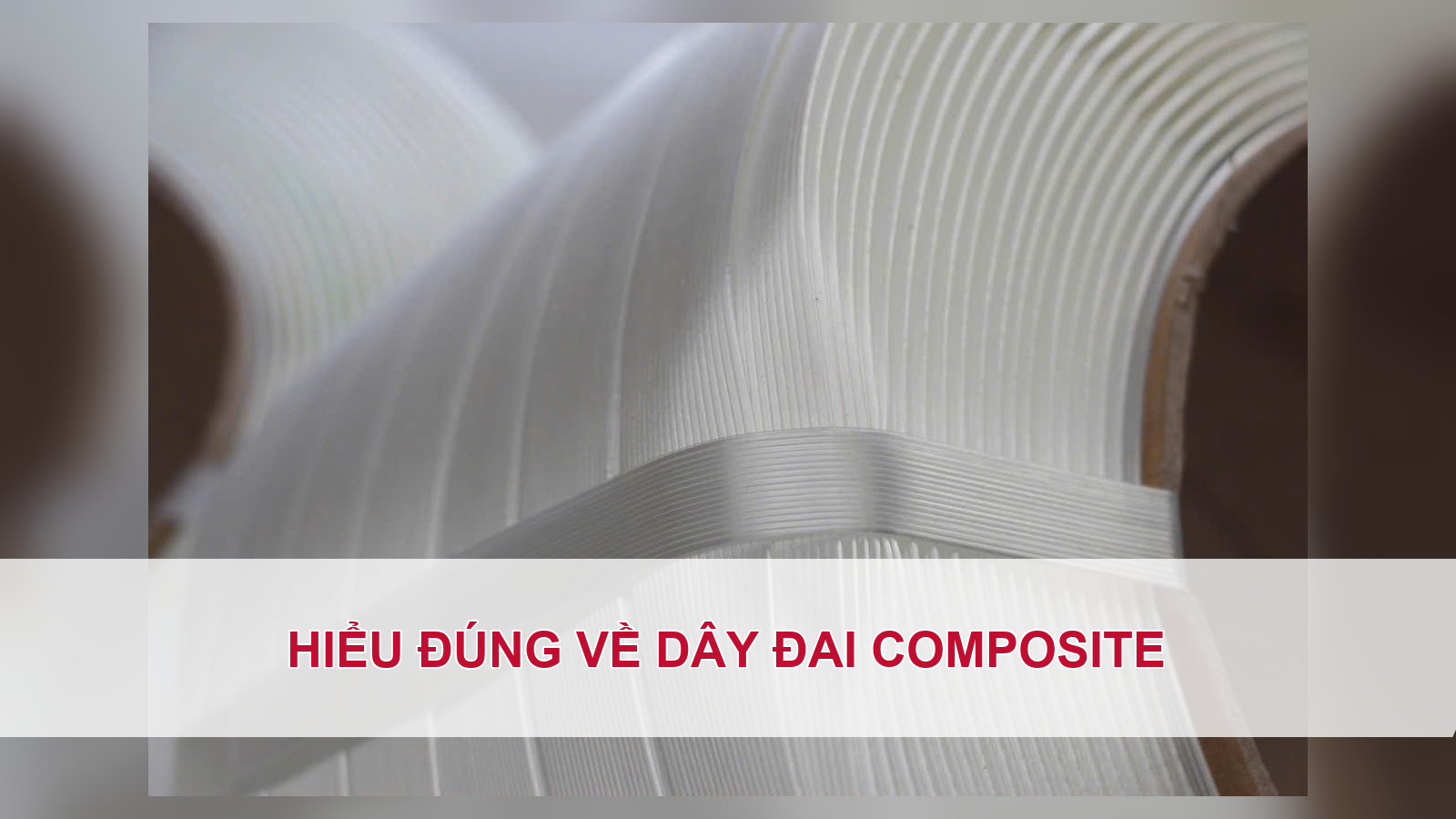 Hiểu đúng về dây đai composite