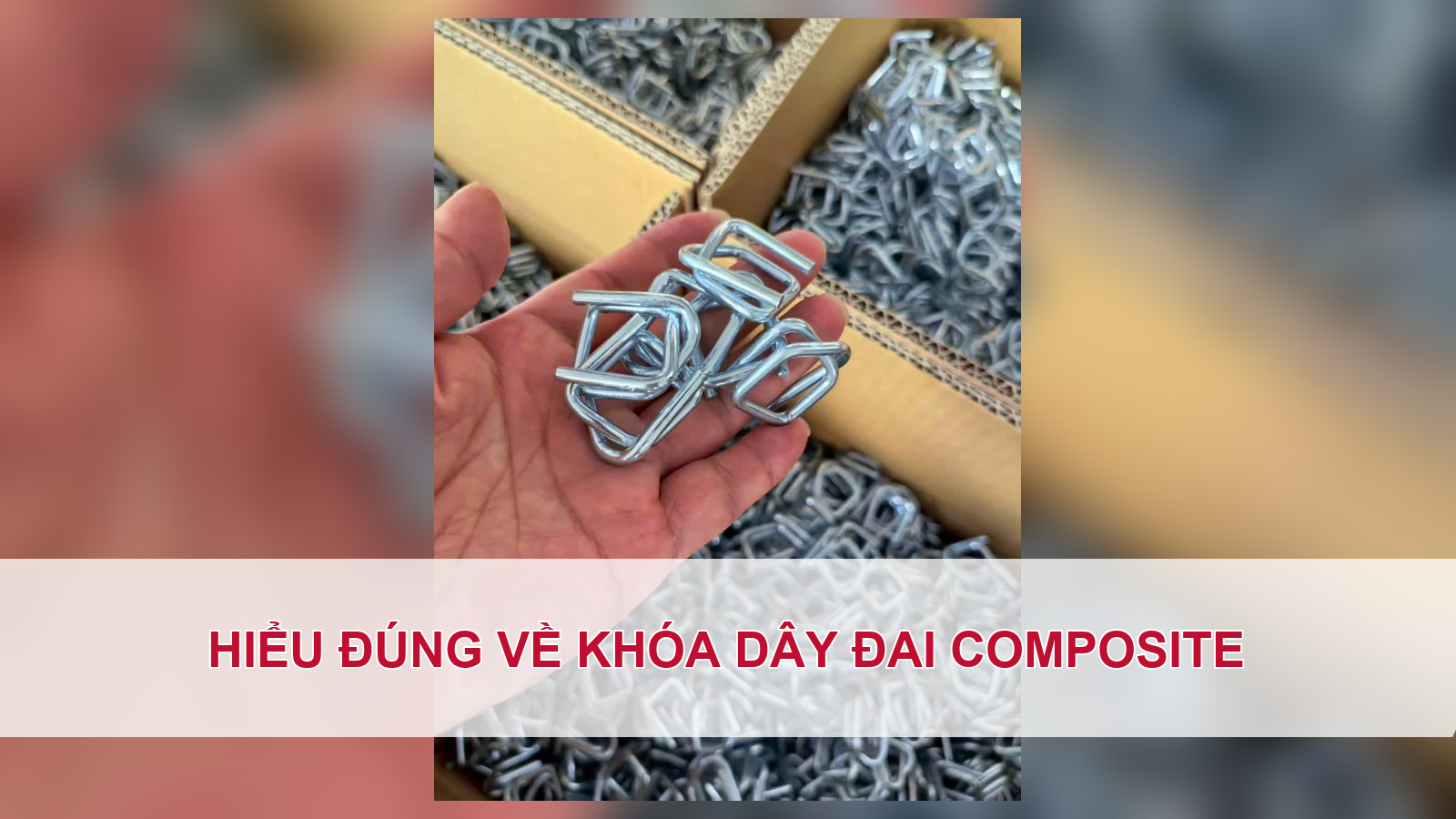 Hiểu đúng về khóa dây đai composite