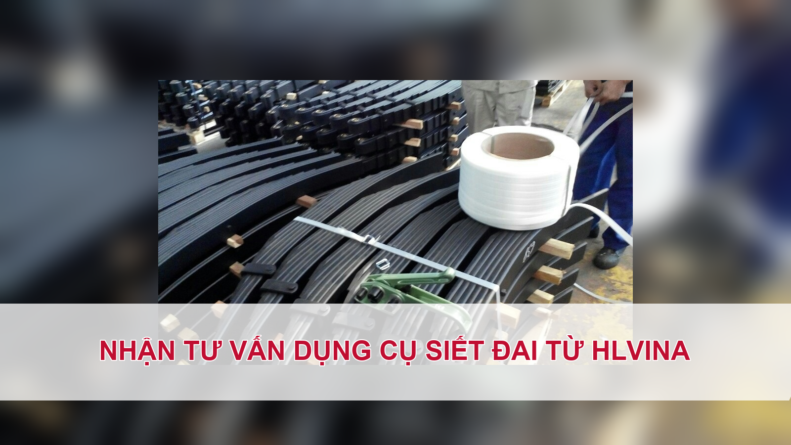 Nhận tư vấn dụng cụ siết đai từ HLVINA