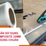 Hướng Dẫn Sử Dụng Dây Đai Composite 32mm Dài 230m Đúng Chuẩn
