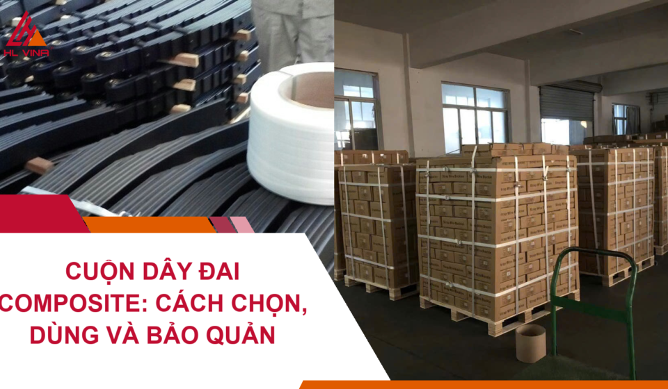 Cuộn Dây Đai Composite: Cách Chọn, Dùng Và Bảo Quản