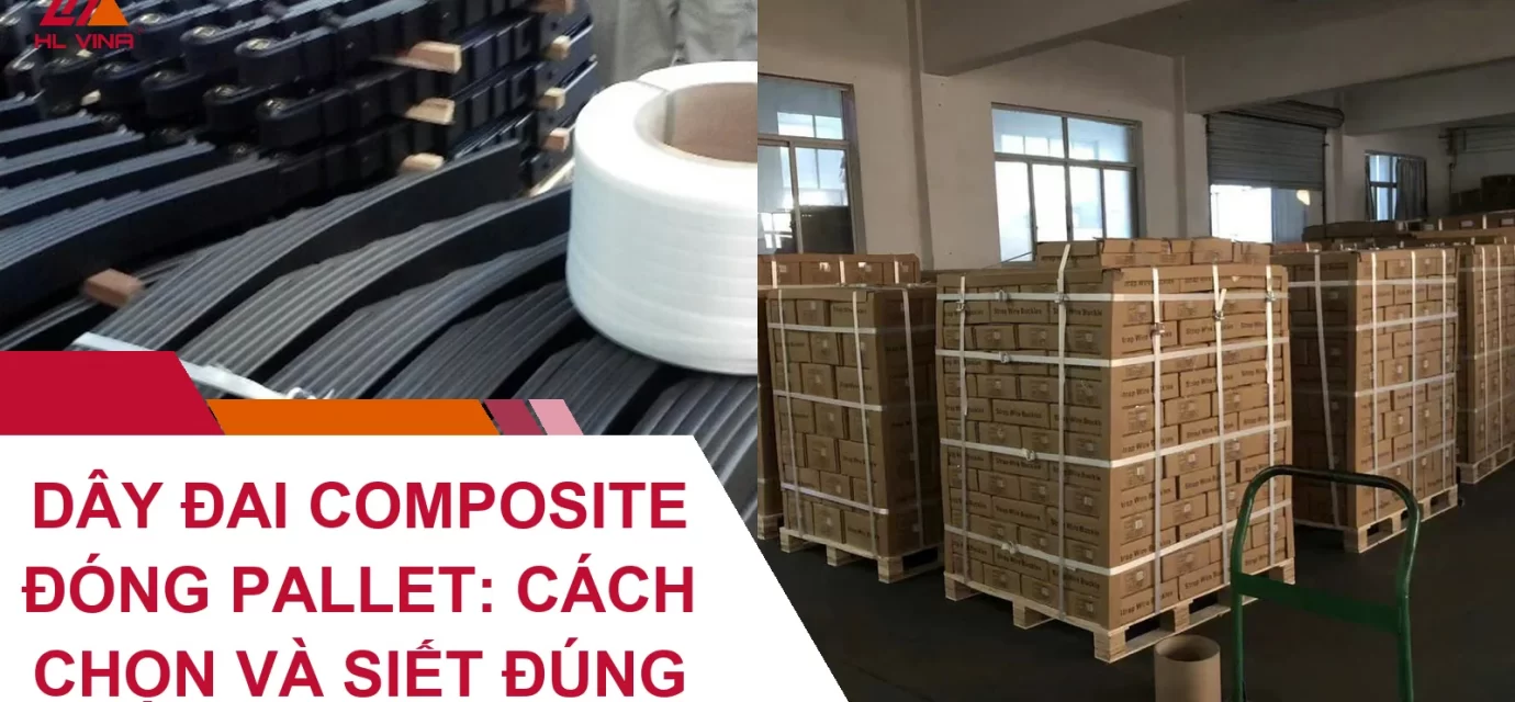 Dây Đai Composite Đóng Pallet: Cách Chọn Và Siết Đúng